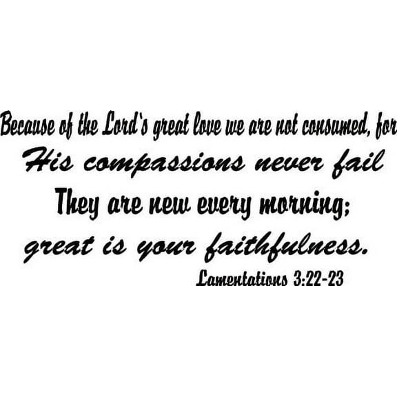 Lamentations 3:22-23, Vinyl Wall Art, Because of the Lord's Great Love We Are Not Consumed, for His Compassions Never Fail They Are New Every Morning Faithfulness