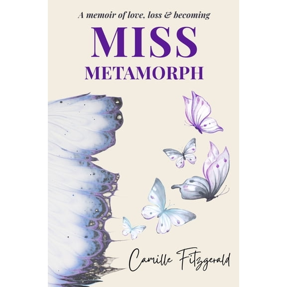 Miss Metamorph: A Memoir of Love, Loss, and Becoming, (Paperback)