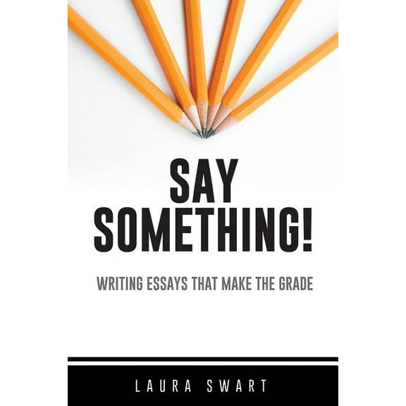 Say Something!: Writing Essays That Make the Grade, (Paperback)