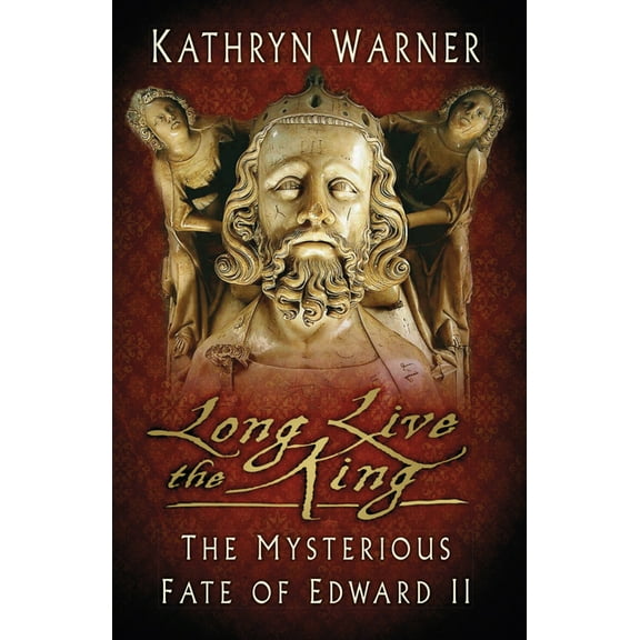 Long Live the King: The Mysterious Fate of Edward II, (Paperback)