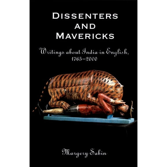 Dissenters and Mavericks: Writings about Indian in English, 1765-2000, (Hardcover)