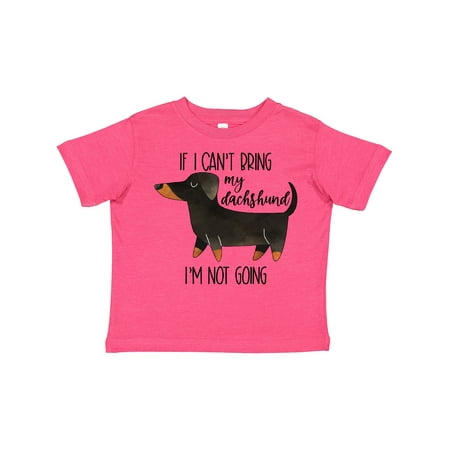 

Inktastic If I Can t Bring My Dachshund I m Not Going Gift Toddler Boy or Toddler Girl T-Shirt