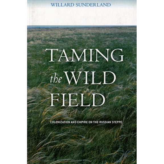 Taming the Wild Field: Colonization and Empire on the Russian Steppe, (Paperback)