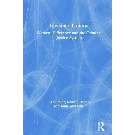 Invisible Trauma: Women, Difference and the Criminal Justice System, (Hardcover)