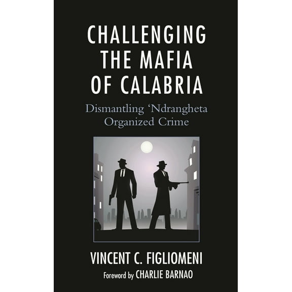 Challenging the Mafia of Calabria: Dismantling 'Ndrangheta Organized Crime, (Hardcover)