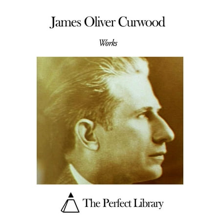 Works of James Oliver Curwood - eBook (Best Of Jamie Oliver)