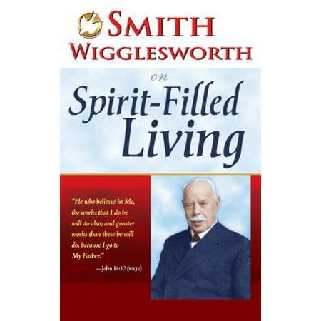 Smith Wigglesworth on Spirit Filled Living