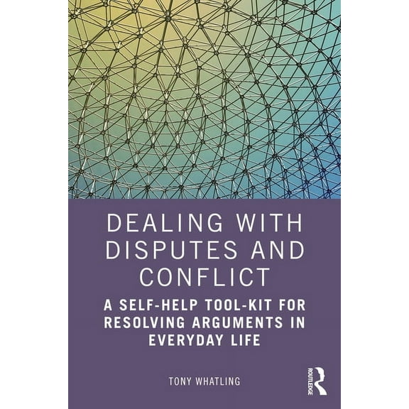 Dealing with Disputes and Conflict: A Self-Help Tool-Kit for Resolving Arguments in Everyday Life, (Paperback)