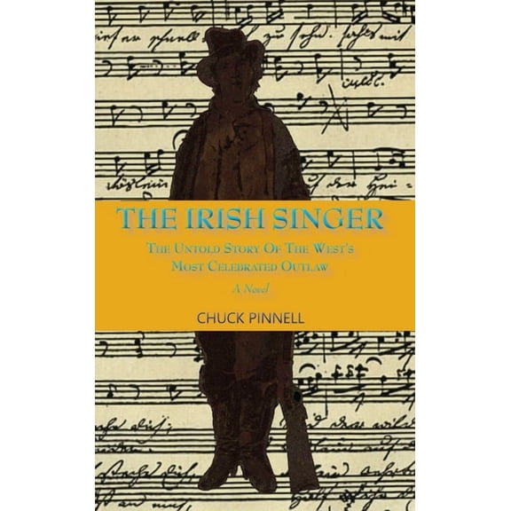 The Irish Singer, A Novel: The Untold Story of the West's Most Celebrated Outlaw, (Hardcover)