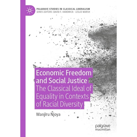 Economic Freedom and Social Justice: The Classical Ideal of Equality in Contexts of Racial Diversity (Palgrave Studies in Classical Liberalism)