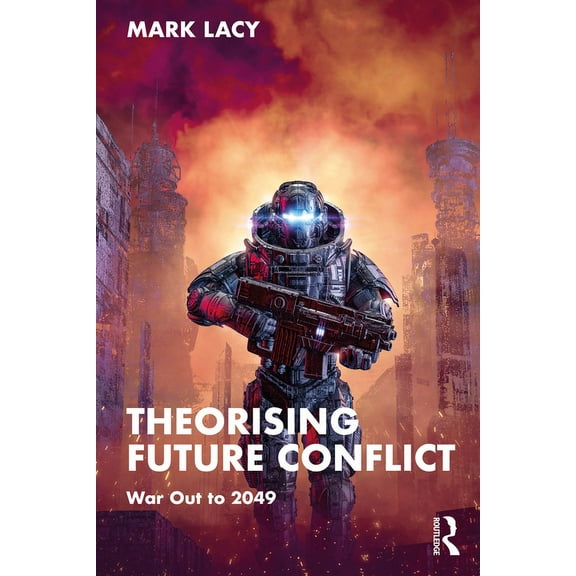 Routledge Studies in Conflict, Security Theorising Future Conflict: War Out to 2049, (Paperback)