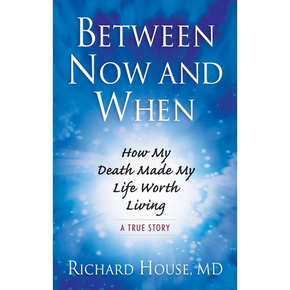 Between Now and When: How My Death Made My Life Worth Living, (Paperback)