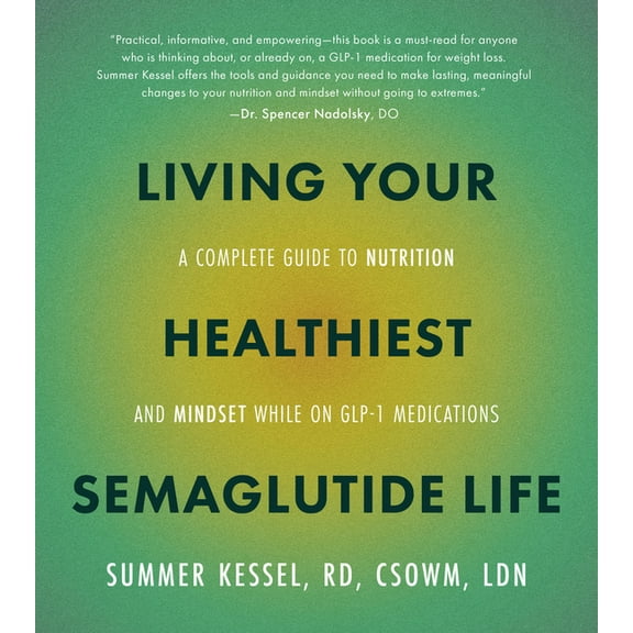 Living Your Healthiest Semaglutide Life: A Complete Guide to Nutrition and Mindset While on Glp-1 Medications, (Paperback)