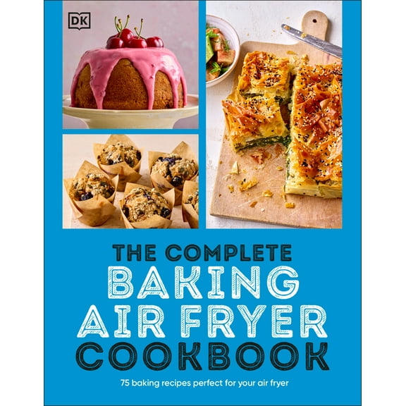 The Complete Baking Air Fryer Cookbook: 75 Baking Recipes Perfect for Your Air Fryer, (Paperback)