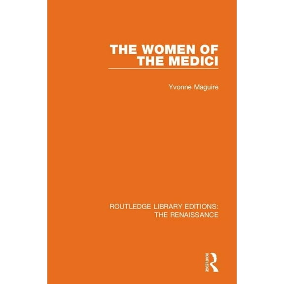 Routledge Library Editions: The Renaissa The Women of the Medici, (Paperback)