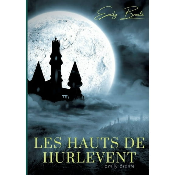 Les Hauts de Hurlevent: l'unique roman d'Emily Brontë, (Paperback)