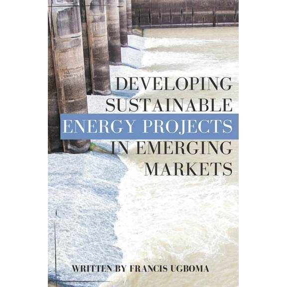 Developing Sustainable Energy Projects in Emerging Markets, (Paperback)