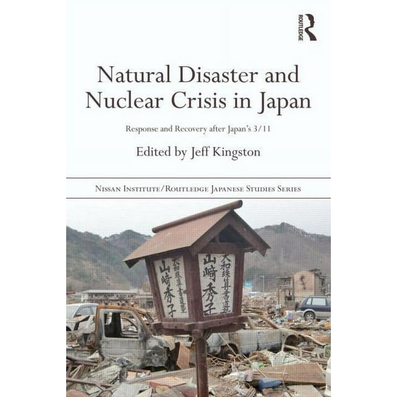 Nissan Institute/Routledge Japanese Stud Natural Disaster and Nuclear Crisis in Japan: Response and Recovery after Japan's 3/11, (Paperback)