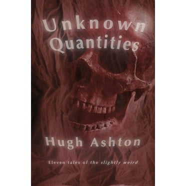 Unknown Quantities: Eleven tales of the slightly weird (Paperback) by Hugh Ashton