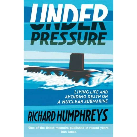Under Pressure : Living Life and Avoiding Death on a Nuclear Submarine