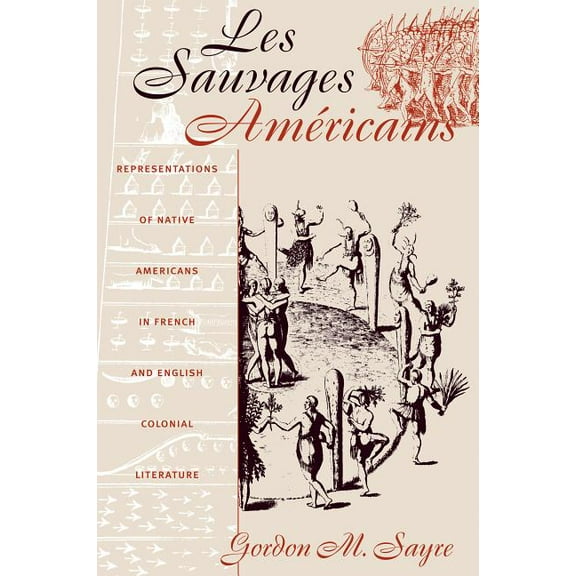 Les Sauvages Américains: Representations of Native Americans in French and English Colonial Literature, (Paperback)