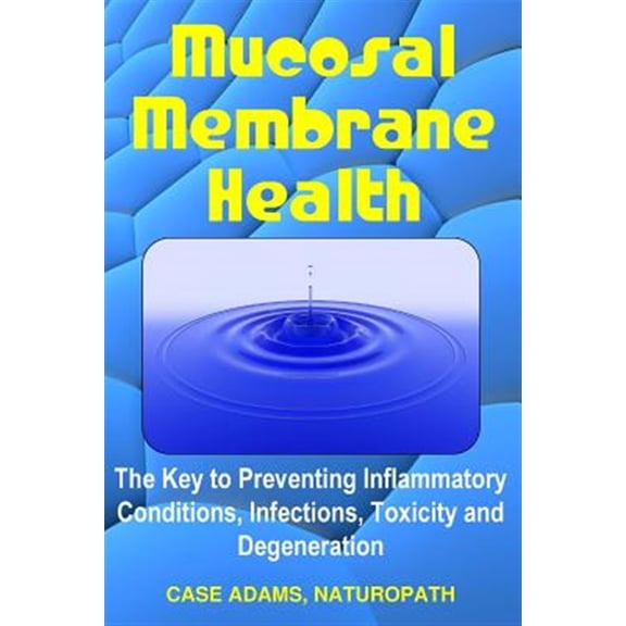 Pre-Owned Mucosal Membrane Health: The Key to Preventing Inflammatory Conditions, Infections, Toxicity and Degeneration