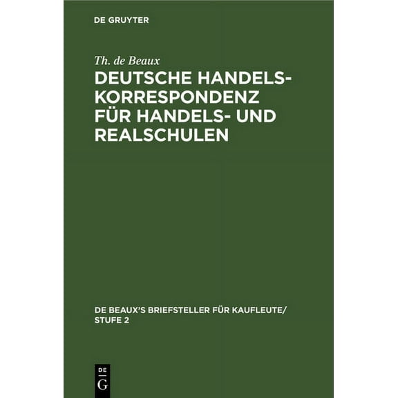 de Beaux's Briefsteller FÃ¼r Kaufleu Deutsche Handelskorrespondenz FÃ¼r Handels- Und Realschulen, Book 1, (Hardcover)