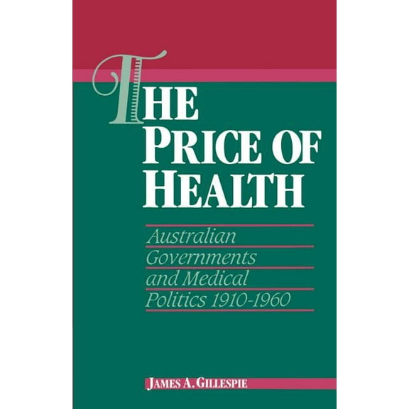 Studies in Australian History The Price of Health: Australian Governments and Medical Politics 1910 1960, (Paperback)