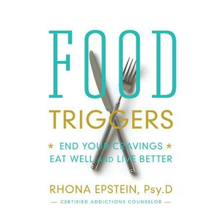 Food Triggers : End Your Cravings, Eat Well and Live