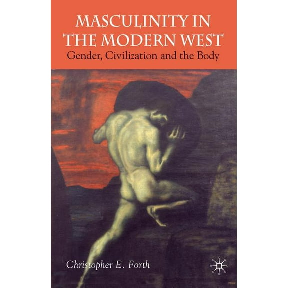 Masculinity in the Modern West: Gender, Civilization and the Body, (Paperback)