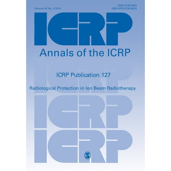 Annals of the Icrp Icrp Publication 127: Radiological Protection in Ion Beam Radiotherapy, (Paperback)