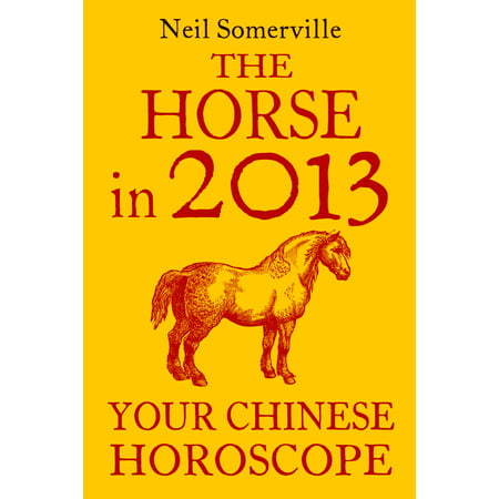 The Horse in 2013: Your Chinese Horoscope - eBook (Best Chinese Horoscope App)
