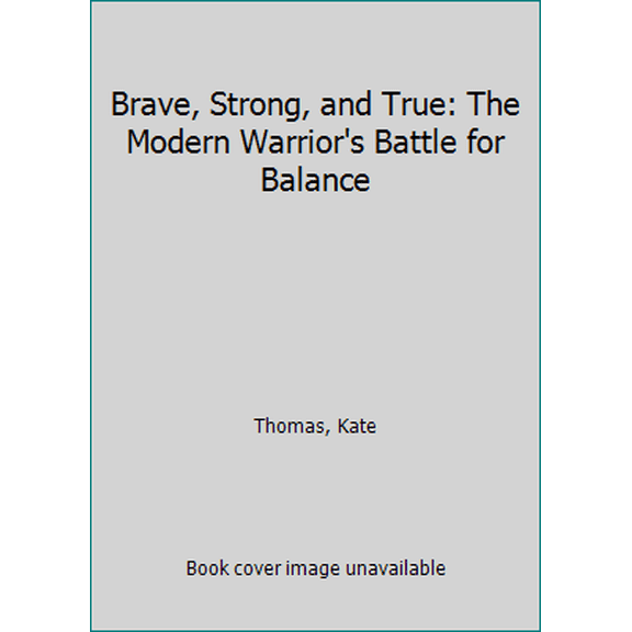 Pre-Owned BRAVE, STRONG, AND TRUE: THE MODERN WARRIORS BATTLE FOR BALANCE Paperback Kate Hendricks Thomas