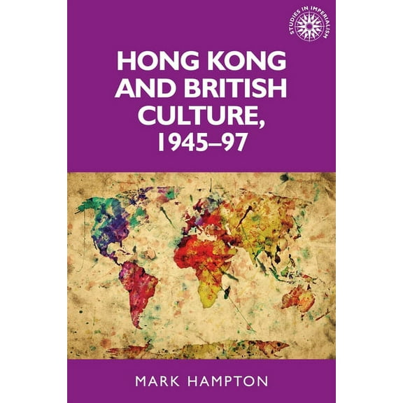 Studies in Imperialism Hong Kong and British Culture, 1945-97, Book 133, (Paperback)