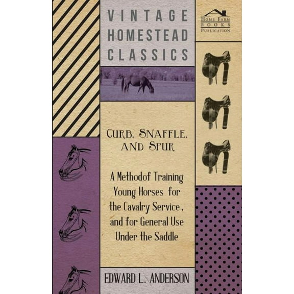 Curb, Snaffle, And Spur - A Method Of Training Young Horses For The Cavalry Service, And For General Use Under The Saddle (Paperback)