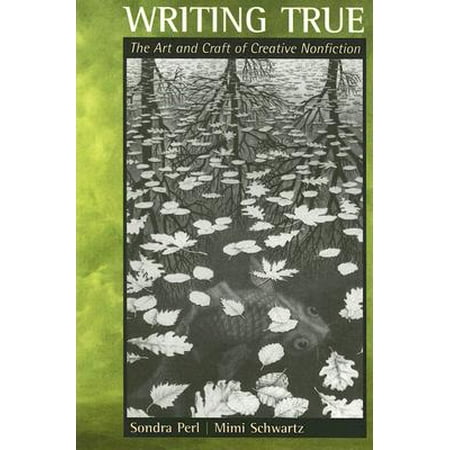 Writing True : The Art and Craft of Creative Nonfiction
