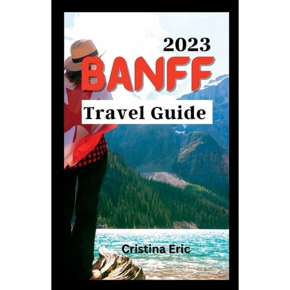 Banff Travel Guide 2023: The Complete Pocket Guide to Exploring Banff's Heartland (with maps), (Paperback)