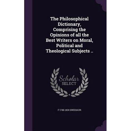 The Philosophical Dictionary, Comprising the Opinions of All the Best Writers on Moral, Political and Theological Subjects