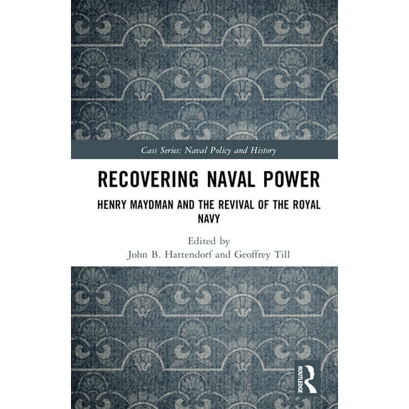 Cass Series: Naval Policy and History Recovering Naval Power: Henry Maydman and the Revival of the Royal Navy, (Hardcover)