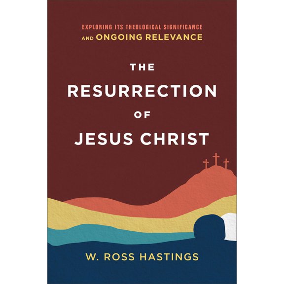 The Resurrection of Jesus Christ: Exploring Its Theological Significance and Ongoing Relevance, (Paperback)