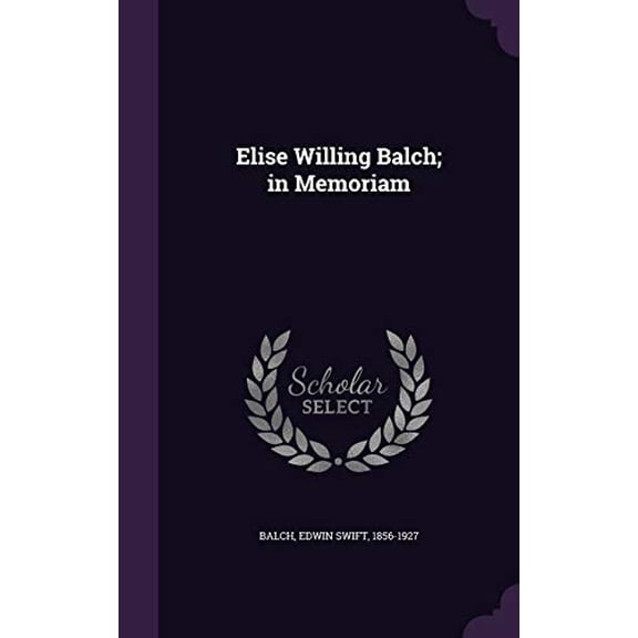 Elise Willing Balch; In Memoriam Hardcover 135425807X 9781354258071 Edwin Swift Balch
