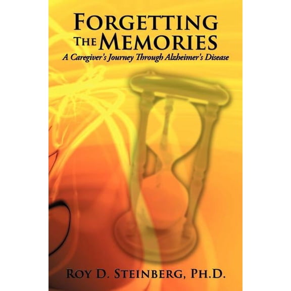 Forgetting the Memories: A Caregiver's Journey Through Alzheimer's Disease, (Paperback)