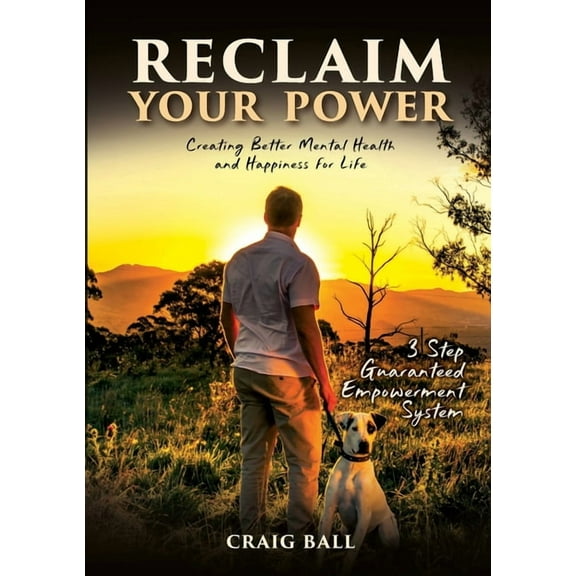 Reclaim Your Power: Creating Better Mental Health and Happiness for Life, (Paperback)