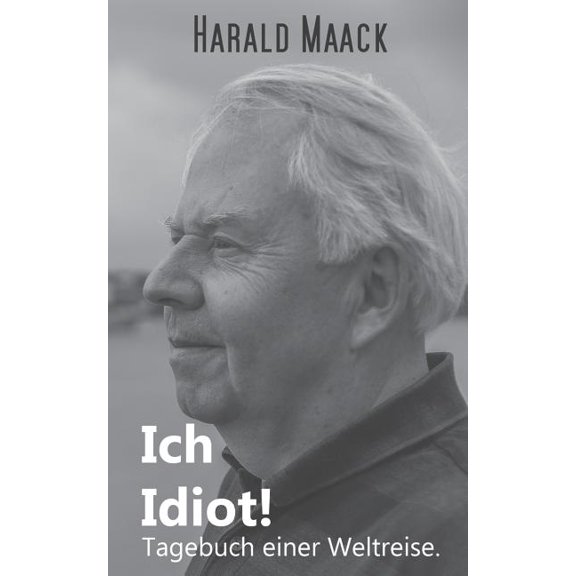Ich Idiot! Tagebuch einer Weltreise, (Paperback)