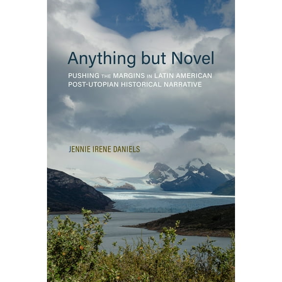 Anything but Novel : Pushing the Margins in Latin American Post-Utopian Historical Narrative (Paperback)