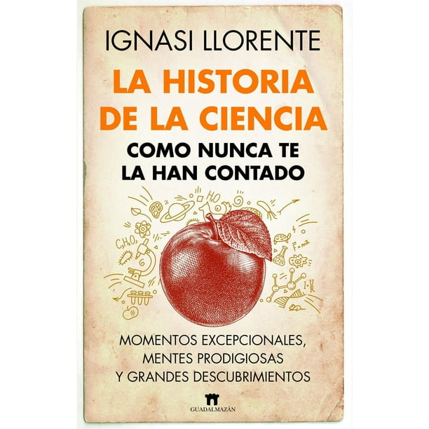 Libro La Historia De La Ciencia Como Nunca Te La Han Contado Tapa Blanda, Autor Ignasi Llorente, Editorial Guadalmazan