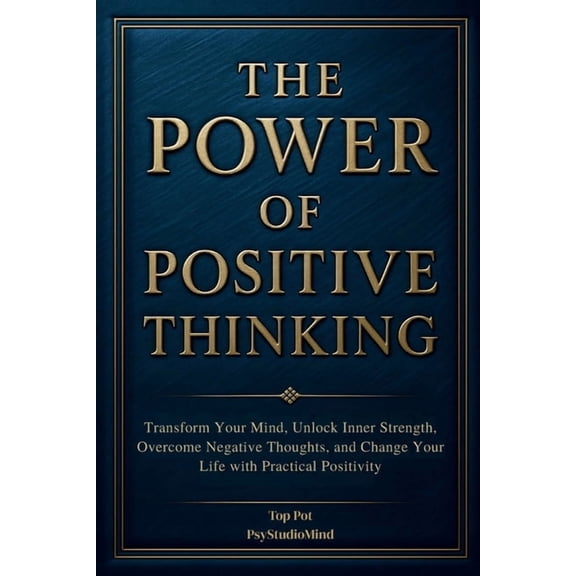 The Power of Positive Thinking: Transform Your Mind, Unlock Inner Strength, Overcome Negative Thoughts, and Change Your , (Paperback)