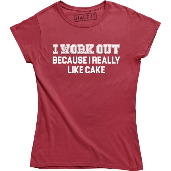 I Workout Because I Really Like Cake - Hilarious Work out Women's Gift Tee