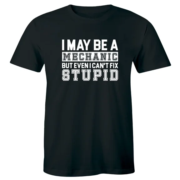 I May Be A Mechanic But Even I Can'T Fix Stupifunny Men's T-Shirt Gift Tee Gift For Men Women Tee