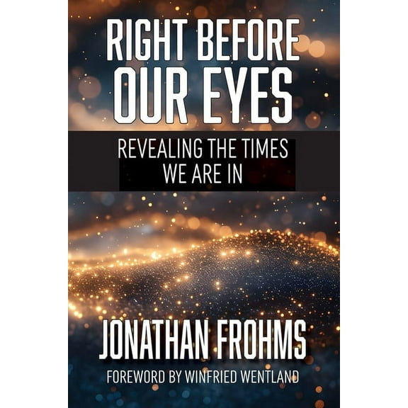 Right Before Our Eyes: Revealing the Times We Are In, (Paperback)